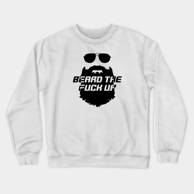 Beard the Fuck Up Crewneck Sweatshirt by GreenGuyTeesStore